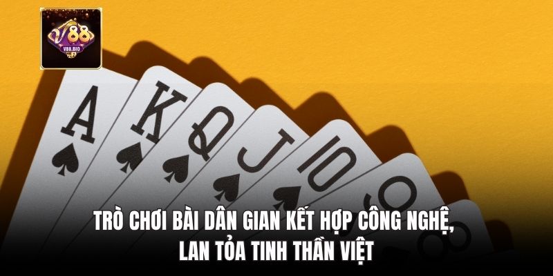 Trò chơi bài dân gian kết hợp công nghệ