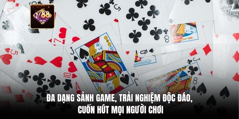 Đa dạng sảnh game, độc đáo, cuốn hút 