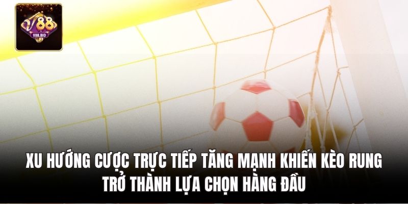 Xu hướng cược trực tiếp lựa chọn hàng đầu