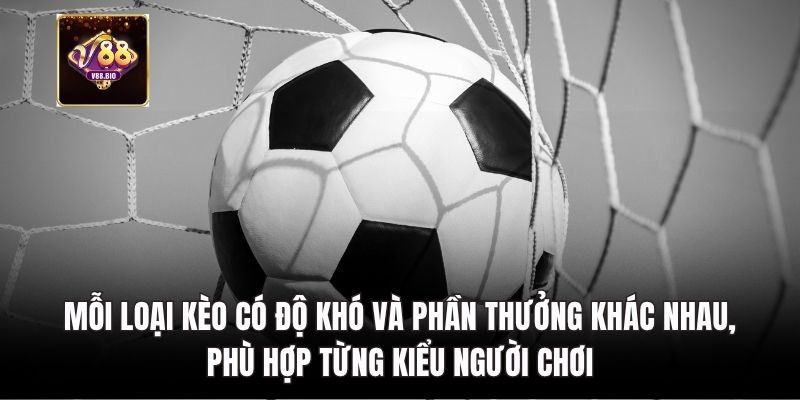 Mỗi loại kèo có độ khó và phù hợp từng kiểu người chơi