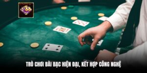 Trò chơi bài bạc hiện đại, kết hợp công nghệ
