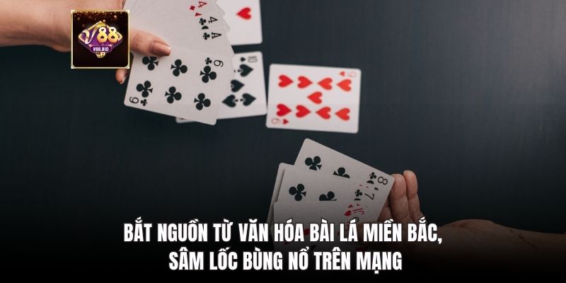 Bắt nguồn từ văn hóa bài lá miền Bắc, sâm lốc bùng nổ trên mạng