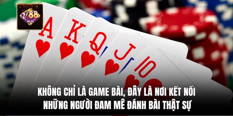 Không chỉ là game bài, nơi kết nối những người đam mê