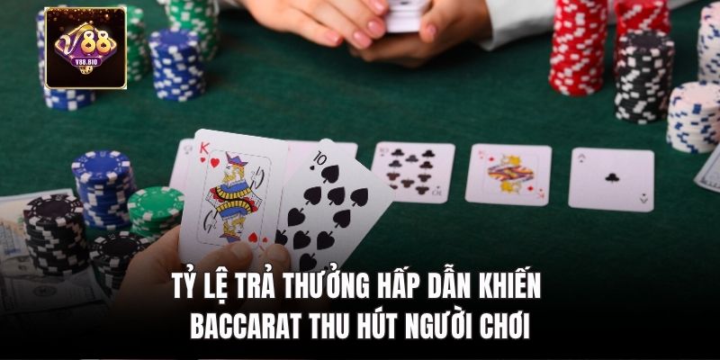 Tỷ lệ trả thưởng hấp dẫn khiến baccarat thu hút người chơi