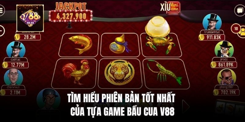 Tìm hiểu phiên bản tốt nhất của tựa game bầu cua V88