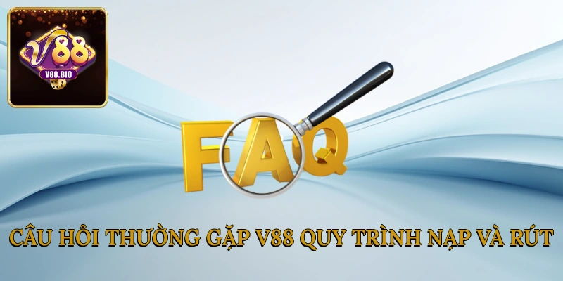 Câu hỏi thường gặp V88 về quy trình nạp và rút