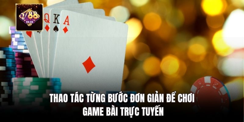 Thao tác từng bước đơn giản để chơi game bài trực tuyến