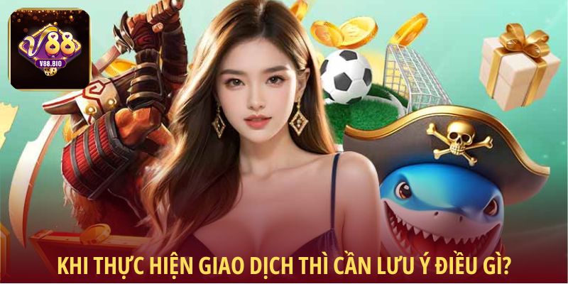 Khi thực hiện giao dịch thì cần lưu ý điều gì?
