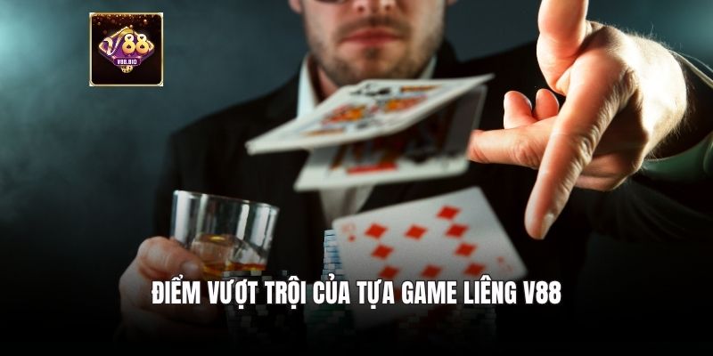 Điểm vượt trội của tựa game liêng v88