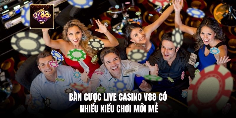 Bàn cược Live Casino V88 có nhiều kiểu chơi mới mẻ