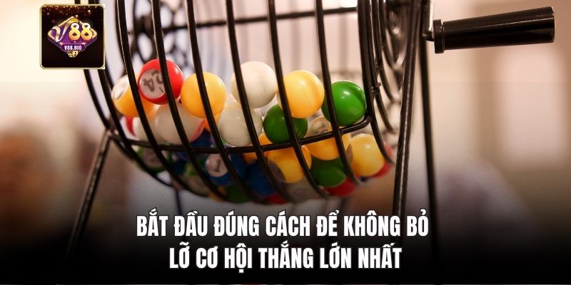 Bắt đầu đúng cách để không bỏ lỡ cơ hội thắng lớn nhất