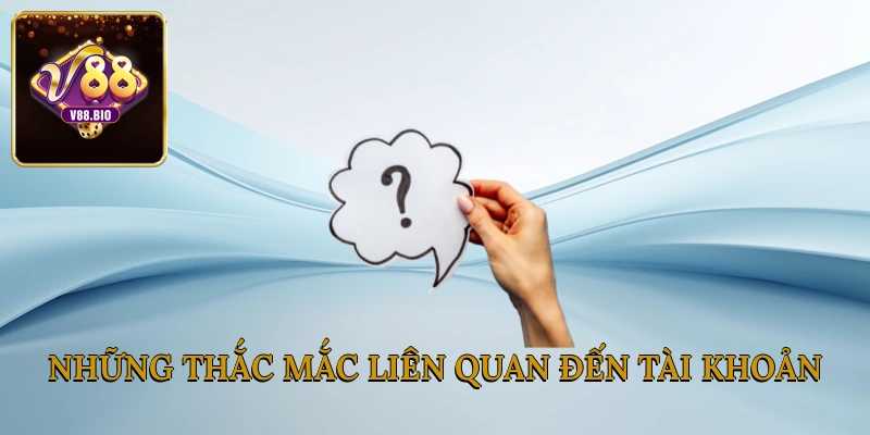 Những thắc mắc liên quan đến tài khoản 