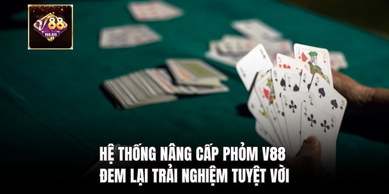 Hệ thống nâng cấp phỏm V88 đem lại trải nghiệm tuyệt vời