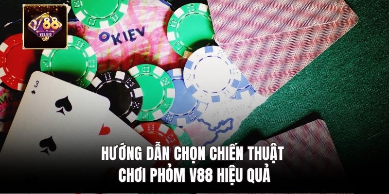 Hướng dẫn chọn chiến thuật chơi phỏm V88 hiệu quả