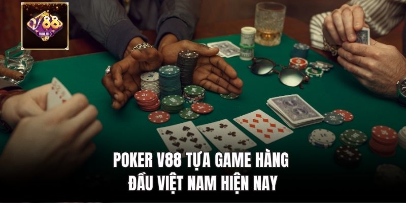 Poker V88 tựa game hàng đầu Việt Nam hiện nay