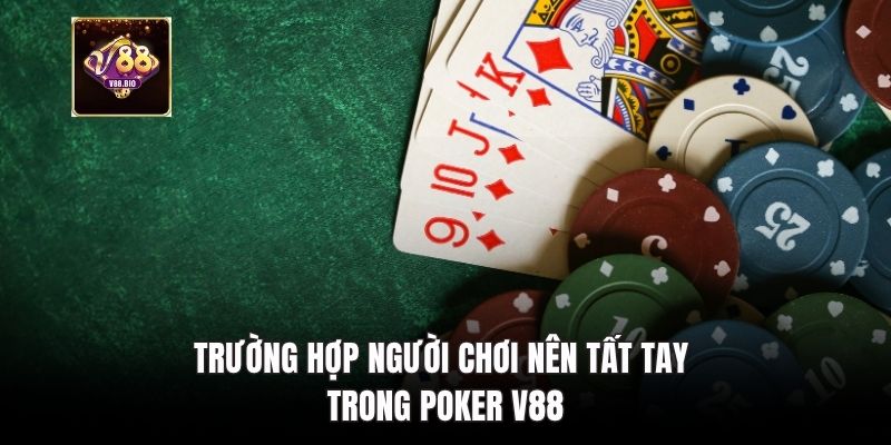 Trường hợp người chơi nên tất tay trong poker V88