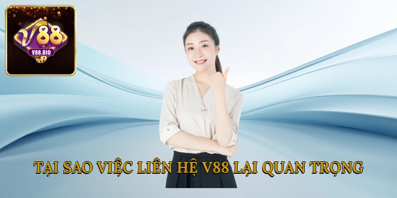 Tại sao việc liên hệ V88 lại quan trọng?