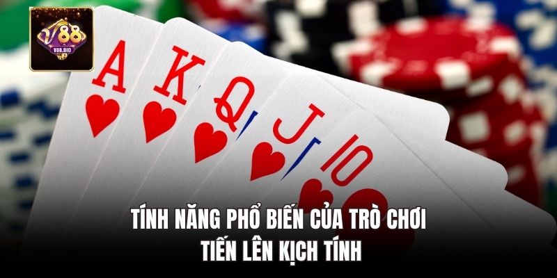 Tính năng phổ biến của trò chơi tiến lên kịch tính