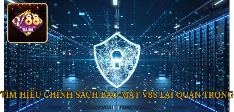 Tìm hiểu chính sách bảo mật V88 lại quan trọng