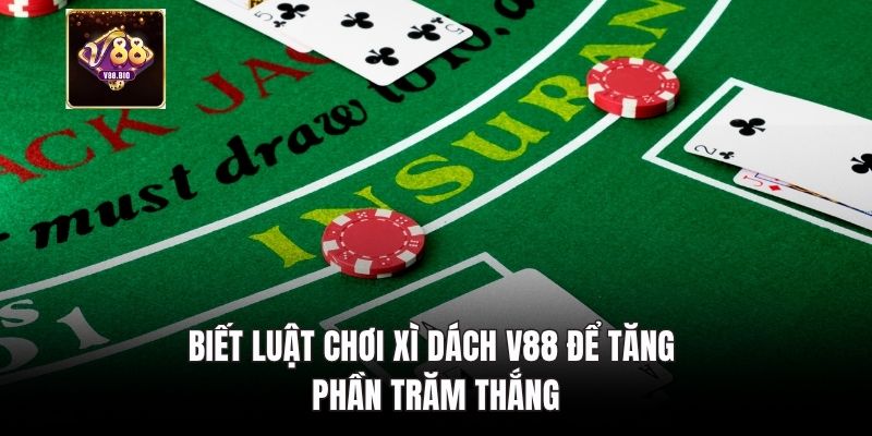 Biết luật chơi xì dách V88 để tăng phần trăm thắng