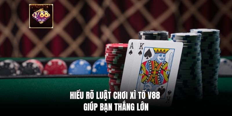 Hiểu rõ luật chơi xì tố V88 giúp bạn thắng lớn