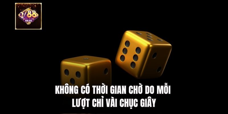 Không có thời gian chờ do mỗi lượt chỉ vài chục giây